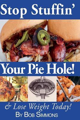 Stop Stuffin‘ Your Pie Hole!: And Lose Weight Today!