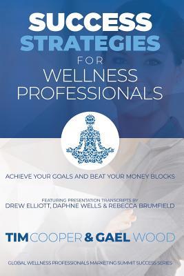 Success Strategies For Wellness Professionals: Achieve Your Goals And Beat Your Money Blocks