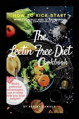 The Lectin Free Diet Cookbook: How to Kick-Start the Lectin-Free Diet the Risks Potencial Advantages Can It Really Help You Lose Weight: What You