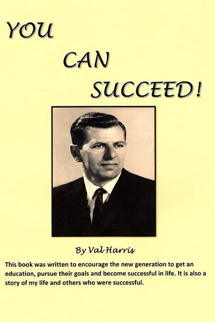 You Can Succeed!: This Book Was Written to Encourage the New Generation to Get an Education Pursue Their Goals and Become Successful in