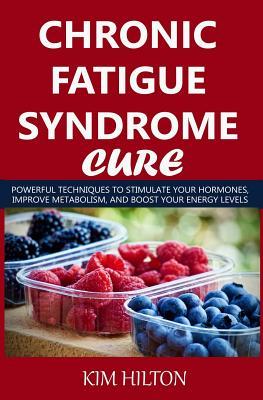 Chronic Fatigue Syndrome Cure: Powerful Techniques to Stimulate Your Hormones Improve Metabolism and Boost Your Energy Levels