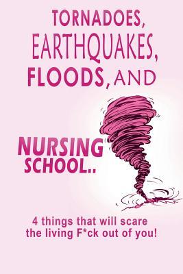 Tornadoes Earthquakes Floods and Nursing School..: 4 Things That Will Scare the Living F*ck Out of You!
