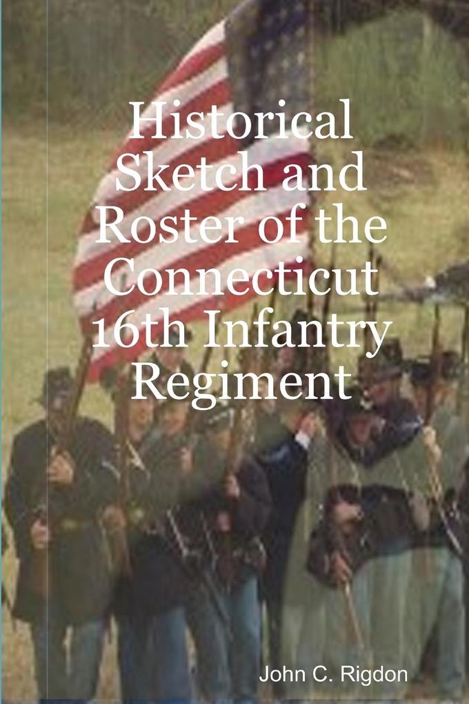 Historical Sketch and Roster of the Connecticut 16th Infantry Regiment