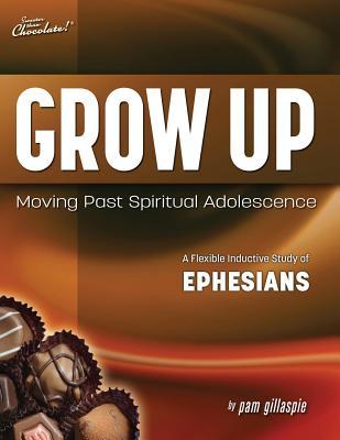Sweeter Than Chocolate(R) Grow Up: Moving Past Spiritual Adolescence - A Flexible Inductive Study of Ephesians