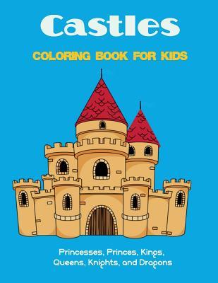 Castles Coloring Book for Kids: Princesses Princes Kings Queens Knights and Dragons
