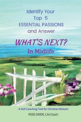 What‘s Next? in Midlife: Identify Your Top 5 Essential Passions: A Self-Coaching Tool for Christian Women