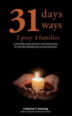 31 Days 31 Ways 2 Pray 4 Families: A monthly prayer guide to aid intercession for families dealing with mental illnesses