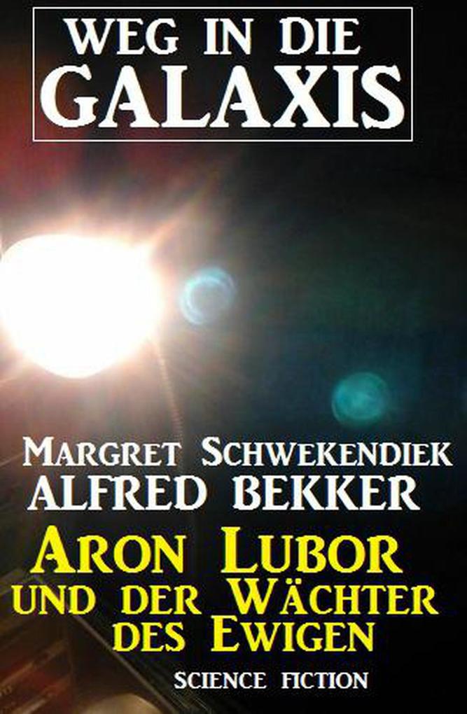 Aron Lubor und der Wächter des Ewigen: Weg in die Galaxis (Weg in die Galaxis Neue Abenteuer #6)