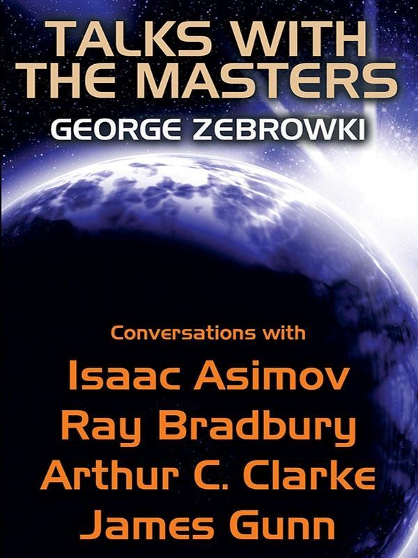 Talks with the Masters: Conversations with Isaac Asimov Ray Bradbury Arthur C. Clarke and James Gunn