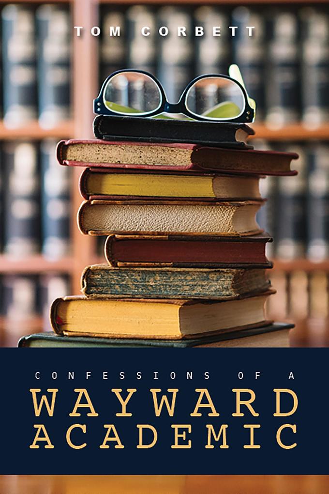 Confessions of a Wayward Academic