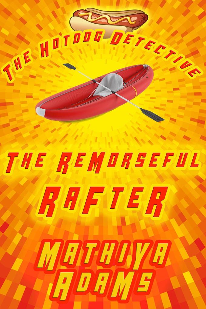 The Remorseful Rafter (The Hot Dog Detective - A Denver Detective Cozy Mystery #18)