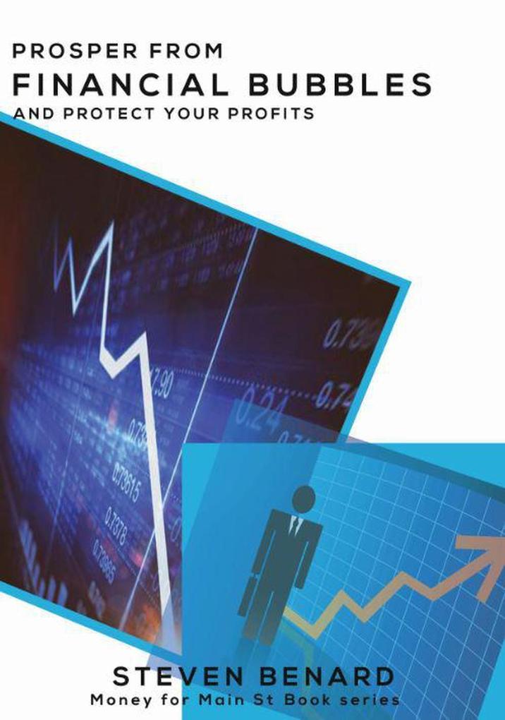 Prosper From Financial Bubbles... And Protect Your Profits (Money for Main St book series)