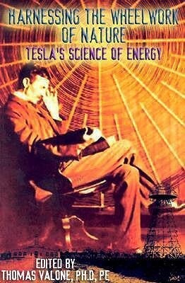 Harnessing the Wheelwork of Nature: Tesla‘s Science of Energy