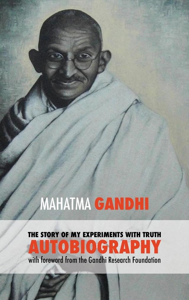 The Story of My Experiments with Truth - Mahatma Gandhi‘s Unabridged Autobiography