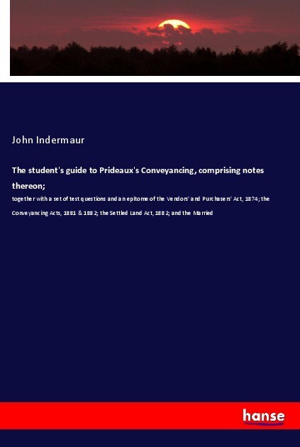 The student's guide to Prideaux's Conveyancing comprising notes thereon; - John Indermaur