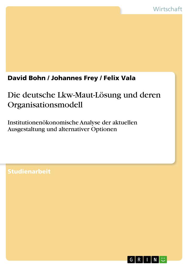 Die deutsche Lkw-Maut-Lösung und deren Organisationsmodell - David Bohn/ Johannes Frey/ Felix Vala