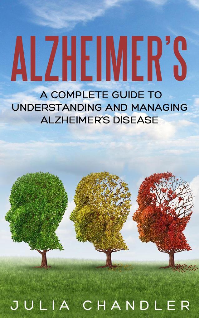 Alzheimer‘s: A Complete Guide to Understanding and Managing Alzheimer‘s Disease