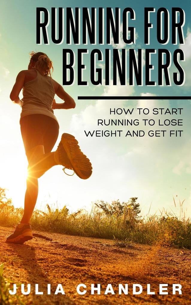 Running for Beginners: How to Start Running to Lose Weight and Get Fit