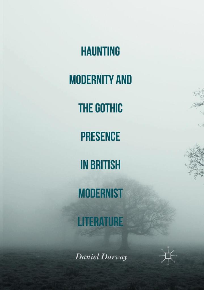 Haunting Modernity and the Gothic Presence in British Modernist Literature