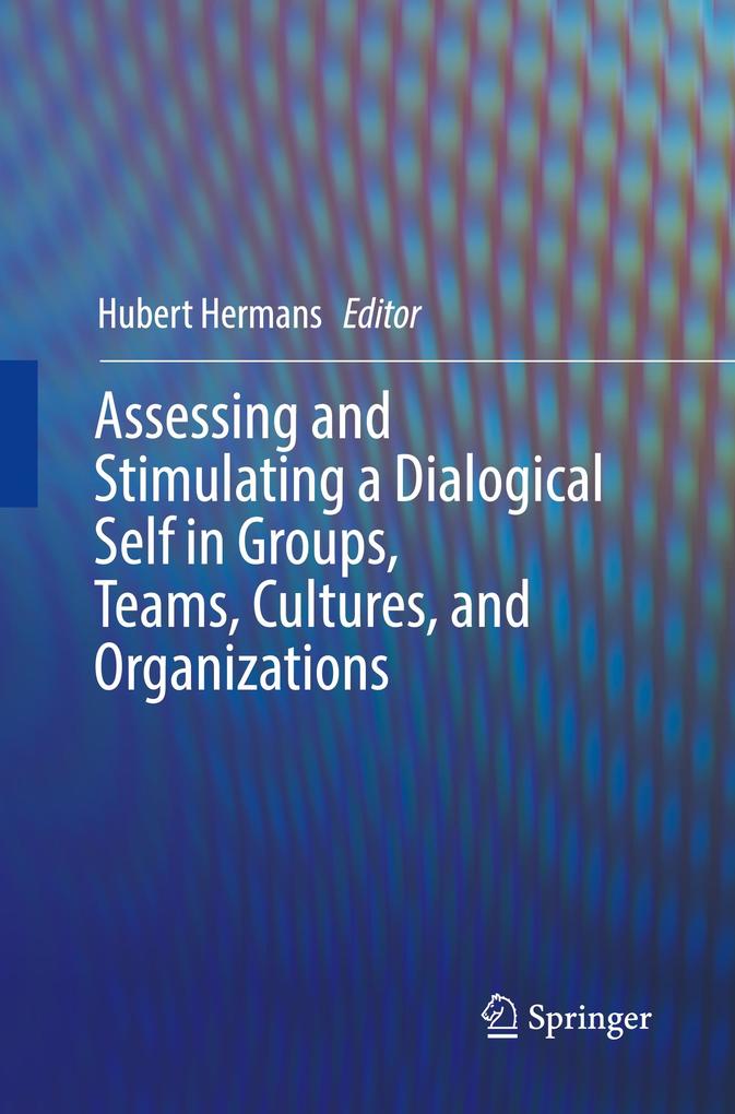 Assessing and Stimulating a Dialogical Self in Groups Teams Cultures and Organizations
