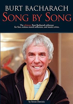 Burt Bacharach: Song by Song: The Ultimate Burt Bacharach Reference for Fans Serious Record Collectors and Music Critics. - Serene Dominic