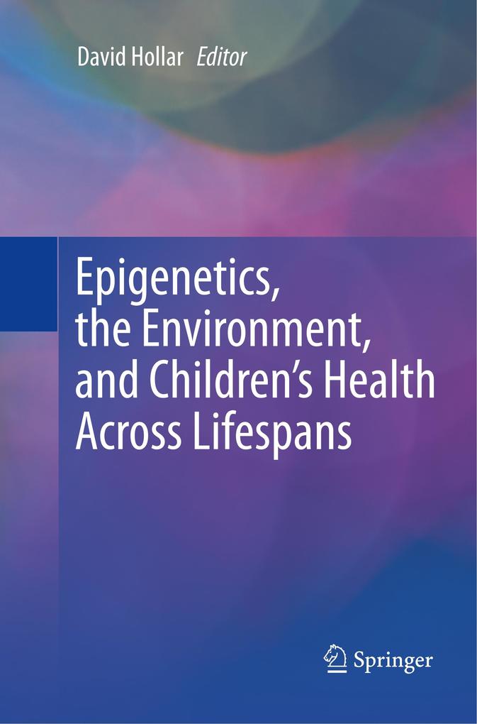 Epigenetics the Environment and Children's Health Across Lifespans