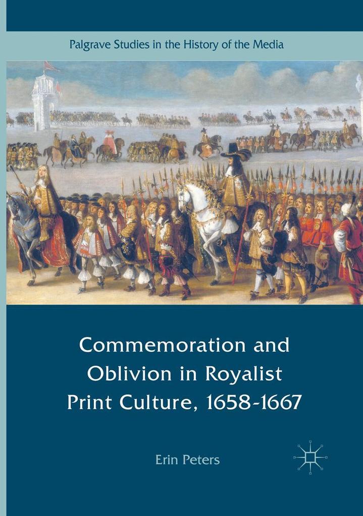 Commemoration and Oblivion in Royalist Print Culture 1658-1667