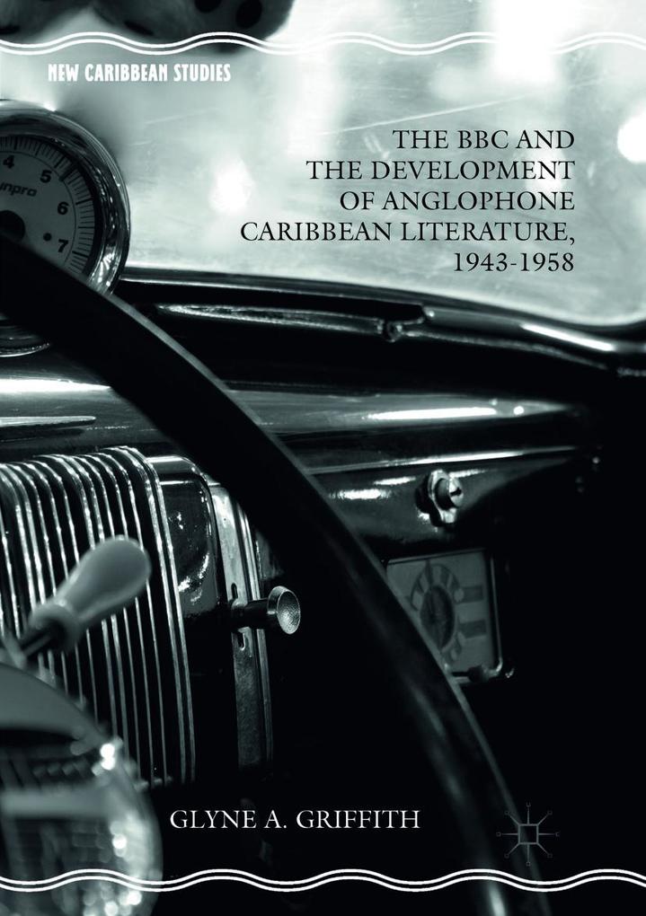 The BBC and the Development of Anglophone Caribbean Literature 1943-1958