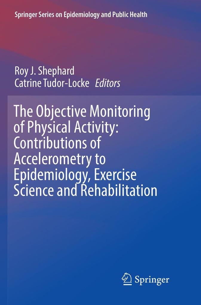 The Objective Monitoring of Physical Activity: Contributions of Accelerometry to Epidemiology Exercise Science and Rehabilitation