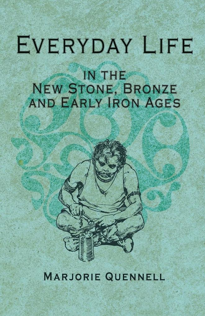 Everyday Life in the New Stone Bronze and Early Iron Ages