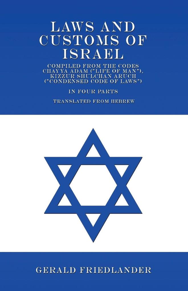 Laws and Customs of Israel - Compiled from the Codes Chayya Adam (Life of Man) Kizzur Shulchan Aruch (Condensed Code of Laws) - In Four Parts - Translated from Hebrew