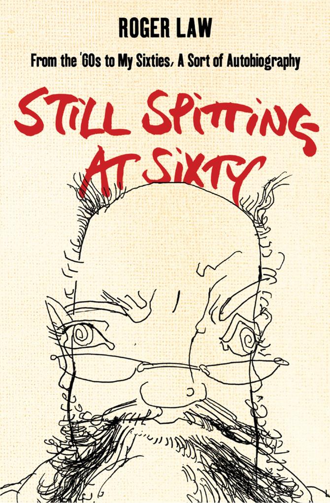 Still Spitting at Sixty: From the 60s to My Sixties A Sort of Autobiography
