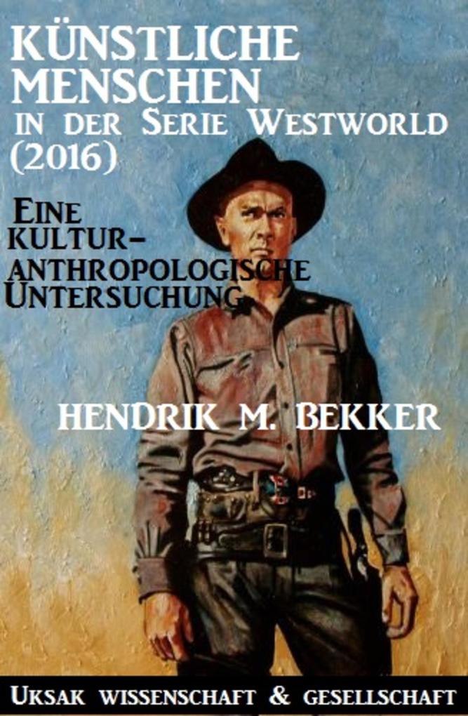Künstliche Menschen in der Serie Westworld (2016) - Eine kulturanthropologische Untersuchung