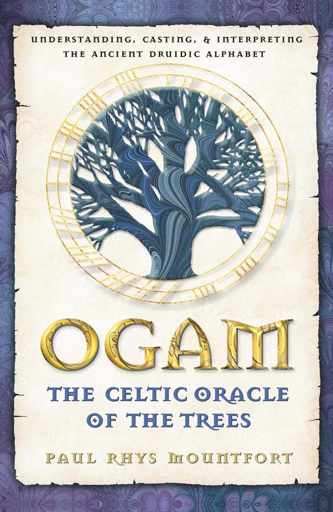 Ogam: The Celtic Oracle of the Trees: Understanding Casting and Interpreting the Ancient Druidic Alphabet