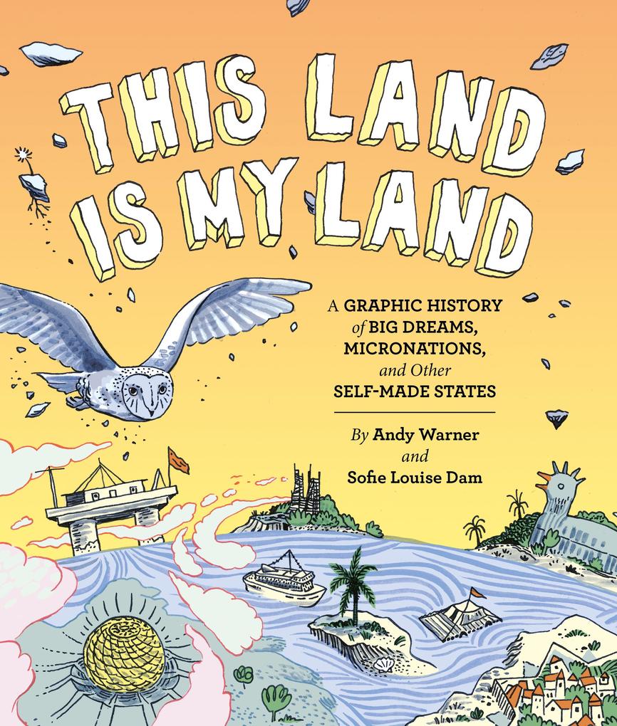 This Land Is My Land: A Graphic History of Big Dreams Micronations and Other Self-Made States (Graphic Novel World History Books Nonfiction Graphic Novels)