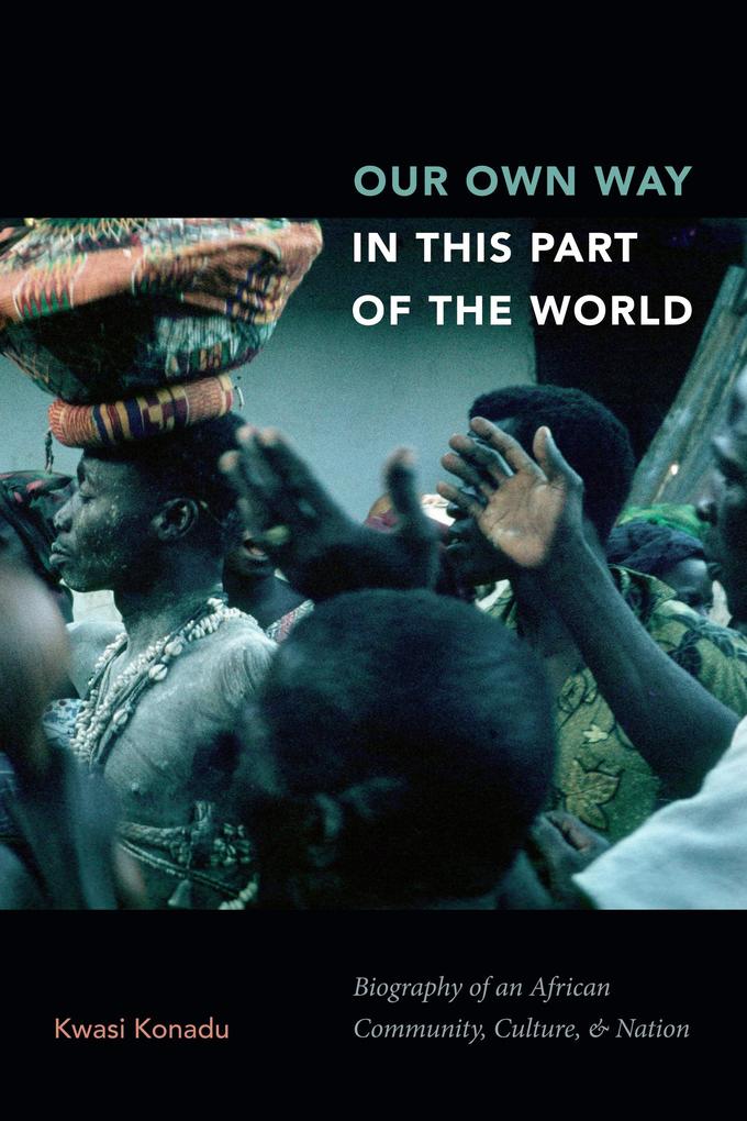 Our Own Way in This Part of the World: Biography of an African Community Culture and Nation