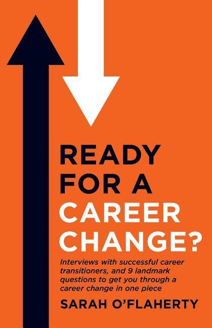 Ready For A Career Change?: Interviews with successful career transitioners and 9 landmark questions to get you through a career change in one pi