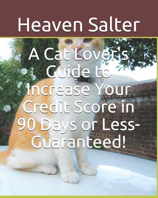 A Cat Lover‘s Guide to Increase Your Credit Score in 90 Days or Less- Guaranteed!