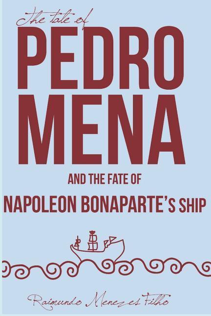 The Tale of Pedro Mena and the Fate of Napoleon Bonaparte‘s Ship: A Novel about the Uncertainties of Life