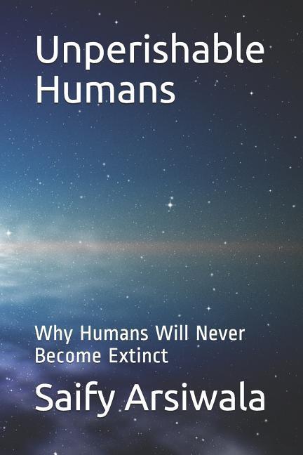 Unperishable Humans: Why Humans Will Never Become Extinct