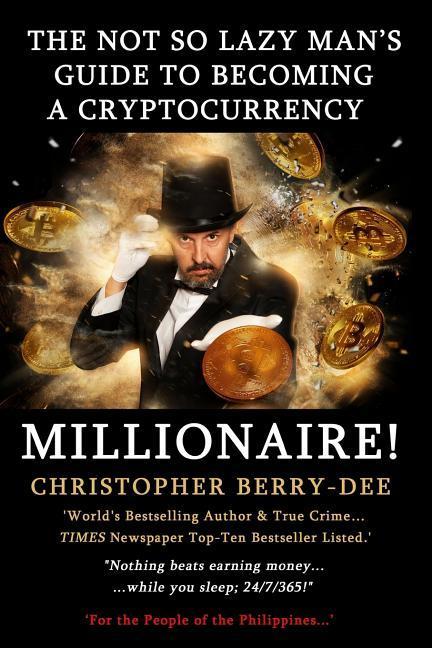 The Not So Lazy Man‘s Guide to Becoming a Cryptocurrency Millionaire!: nothing Beats Earning Money While You Sleep; 24/7/365!