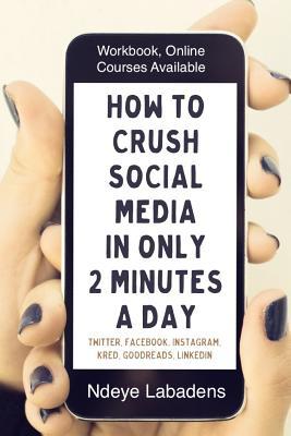 How to Crush Social Media in Only 2 Minutes a Day: Workbook Videos and Online Courses