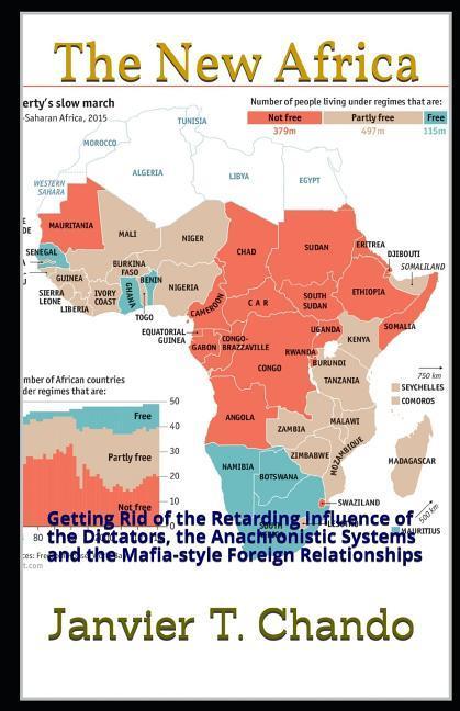 The New Africa: Getting Rid of the Retarding Influence of the Dictators the Anachronistic Systems and the Mafia-style Foreign Relatio