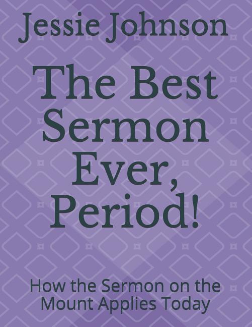 The Best Sermon Ever Period!: How the Sermon on the Mount Applies Today