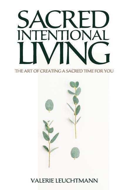 Sacred Intentional Living: The art of creating a sacred time for you