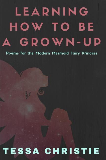 Learning How to Be a Grown-Up: Poems for the Modern Mermaid Fairy Princess