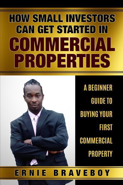 How Small Investors Can Get Started In Commercial Properties A Beginner Guide to Buying Your First Commercial Property .: Get Started in Commercial Re