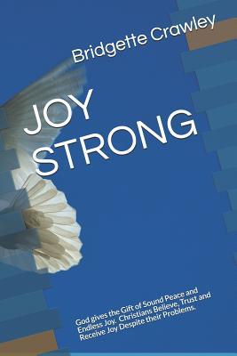 Joy Strong: God gives the gift of Sound Peace and Endless Joy. Christians Believe Trust and Receive Joy Despite their problems.