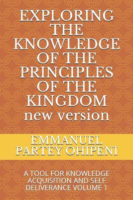 Exploring the Knowledge of the Principles of the Kingdom: A Tool for Knowledge Acquisition and Self Deliverance Volume 1