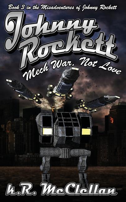 Johnny Rockett Mech War Not Love: Book Three in the Misadventures of Johnny Rockett